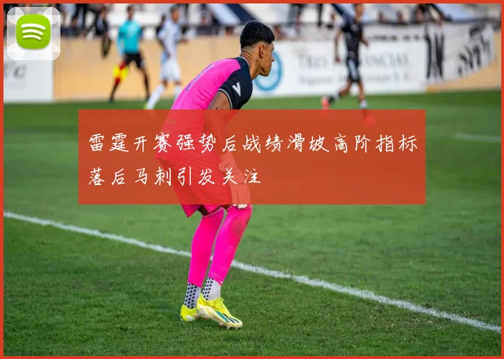 雷霆开赛强势后战绩滑坡高阶指标落后马刺引发关注