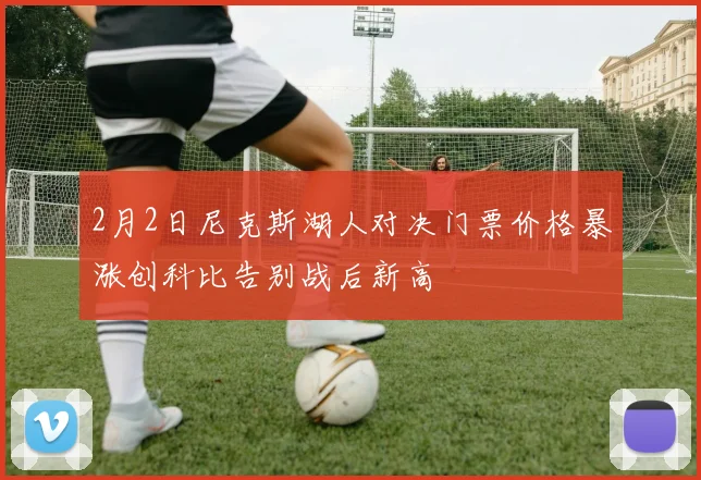 2月2日尼克斯湖人对决门票价格暴涨创科比告别战后新高